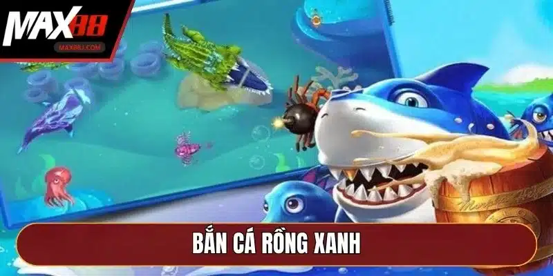 Bắn Cá Rồng Xanh