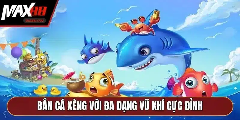 Bắn cá xèng với đa dạng vũ khí cực đỉnh