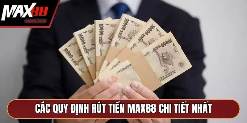 Các quy định rút tiền MAX88 chi tiết nhất