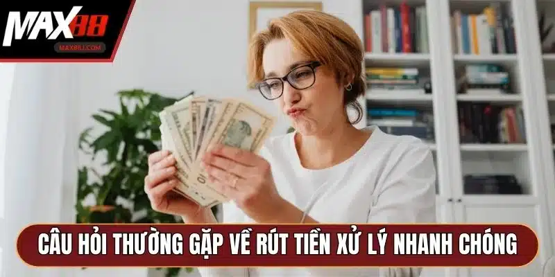 Câu hỏi thường gặp về rút tiền giúp bạn tự xử lý nhanh chóng