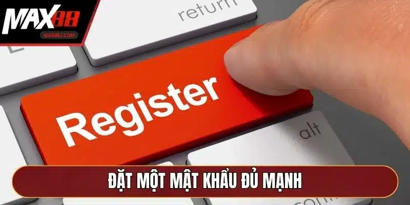 Đặt một mật khẩu đủ mạnh