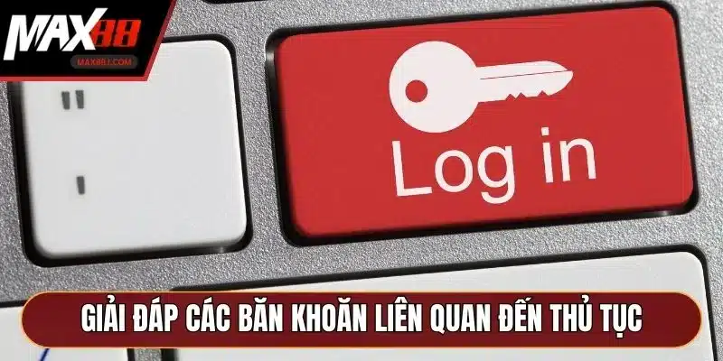 Giải đáp các băn khoăn liên quan đến thủ tục