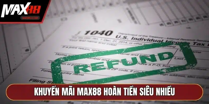 Khuyến mãi MAX88 hoàn tiền siêu nhiều