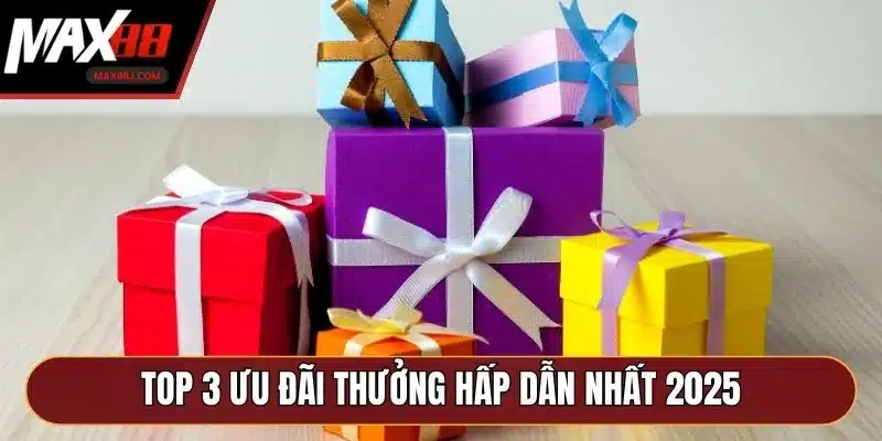 Khuyến mãi MAX88, top 3 ưu đãi thưởng hấp dẫn nhất 2025