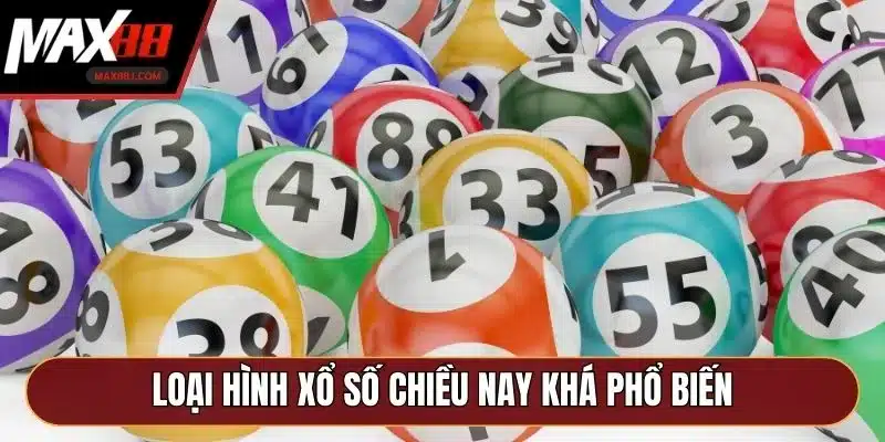 Loại hình xổ số chiều nay khá phổ biến