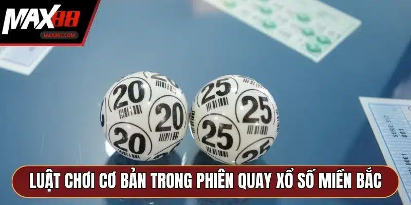 Luật chơi cơ bản trong phiên quay xổ số miền Bắc