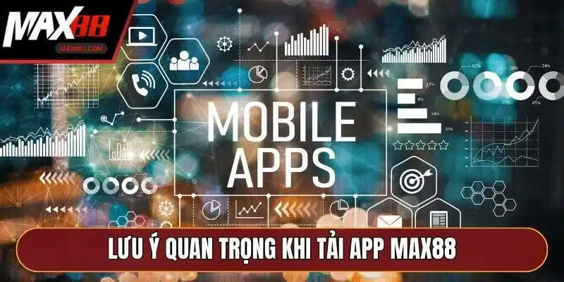 Lưu ý quan trọng khi tải app MAX88