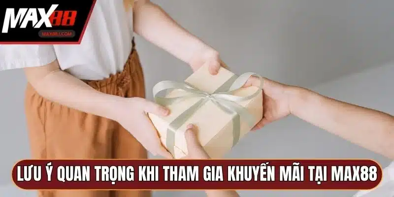 Lưu ý quan trọng khi tham gia khuyến mãi tại MAX88