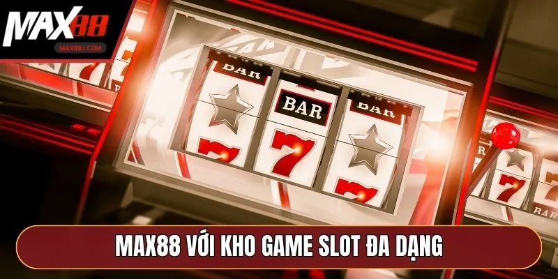 MAX88 với kho game slot đa dạng