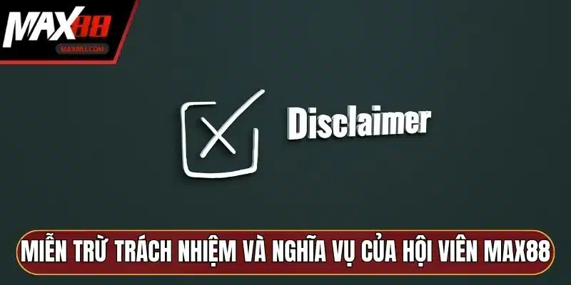 Miễn trừ trách nhiệm và nghĩa vụ của hội viên MAX88