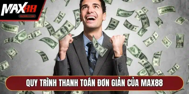Quy trình thanh toán đơn giản, nhanh chóng của MAX88