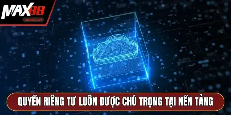 Quyền riêng tư luôn được chú trọng tại nền tảng MAX88