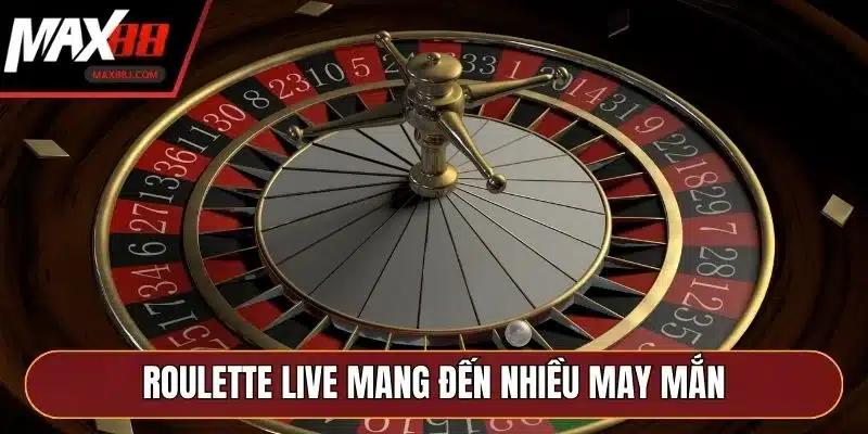 Roulette Live mang đến nhiều may mắn