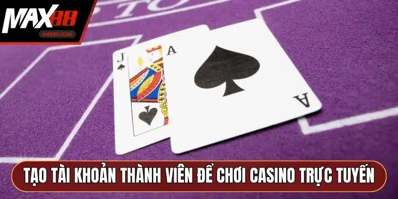Tạo tài khoản thành viên để chơi casino trực tuyến 