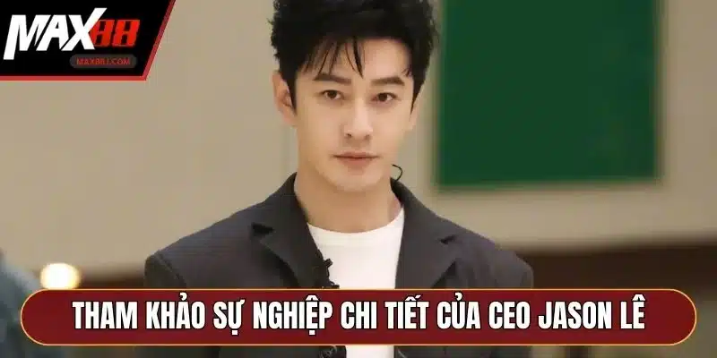 Tham khảo sự nghiệp chi tiết của CEO Jason Lê