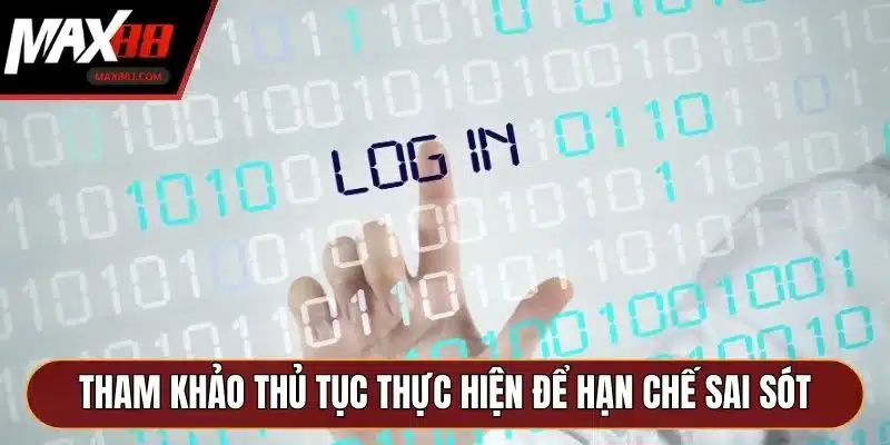 Tham khảo thủ tục thực hiện để hạn chế sai sót