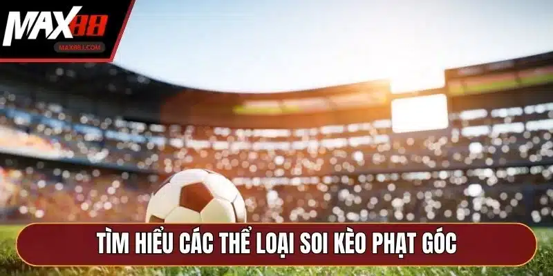 Tìm hiểu các thể loại soi kèo phạt góc