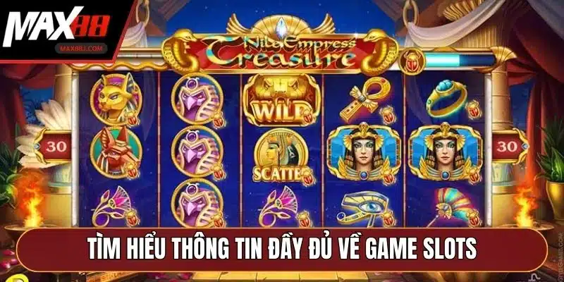 Tìm hiểu thông tin đầy đủ về game slots