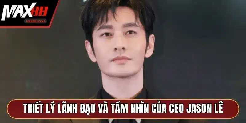 Triết lý lãnh đạo và tầm nhìn của CEO Jason Lê