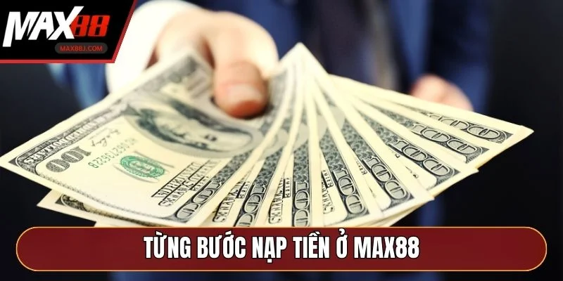 Từng bước nạp tiền ở MAX88