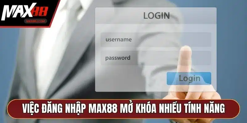 Việc đăng nhập MAX88 mở khóa nhiều tính năng