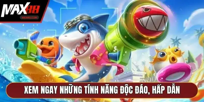 Xem ngay những tính năng độc đáo, hấp dẫn 